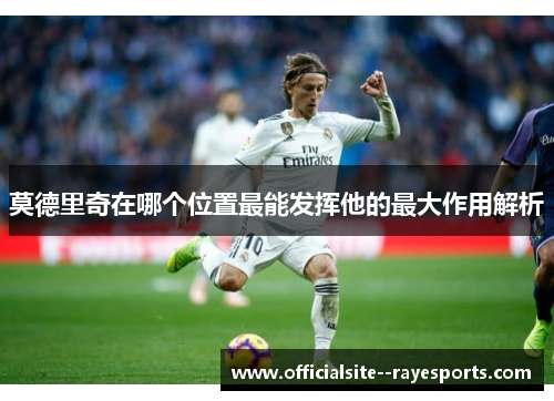 莫德里奇在哪个位置最能发挥他的最大作用解析