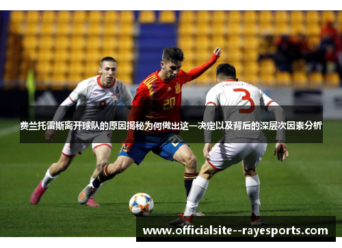 费兰托雷斯离开球队的原因揭秘为何做出这一决定以及背后的深层次因素分析 费兰托雷斯离开球队的原因揭秘为何做出这一决定以及背后的深层次因素分析