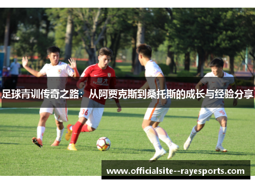 足球青训传奇之路：从阿贾克斯到桑托斯的成长与经验分享