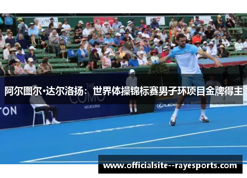 阿尔图尔·达尔洛扬：世界体操锦标赛男子环项目金牌得主