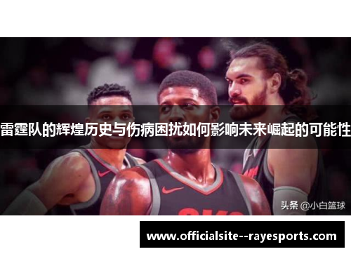 雷霆队的辉煌历史与伤病困扰如何影响未来崛起的可能性