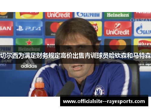 切尔西为满足财务规定高价出售青训球员哈钦森和马特森