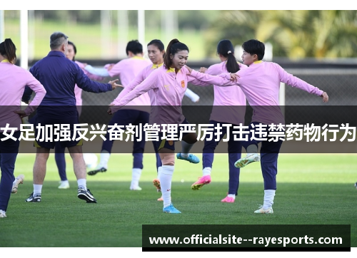 女足加强反兴奋剂管理严厉打击违禁药物行为