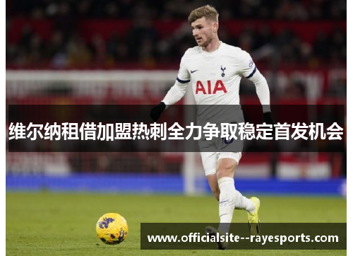 维尔纳租借加盟热刺全力争取稳定首发机会