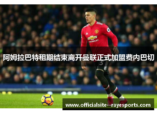 阿姆拉巴特租期结束离开曼联正式加盟费内巴切